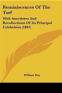 Reminiscences of the Turf: With Anecdotes and Recollections of Its Principal Celebrities (1891) (Paperback)