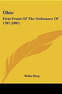 Ohio: First Fruits of the Ordinance of 1787 (1891) (Paperback)