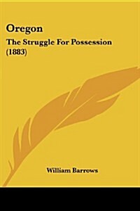 Oregon: The Struggle for Possession (1883) (Paperback)