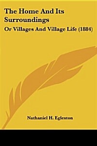 The Home and Its Surroundings: Or Villages and Village Life (1884) (Paperback)