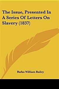 The Issue, Presented in a Series of Letters on Slavery (1837) (Paperback)