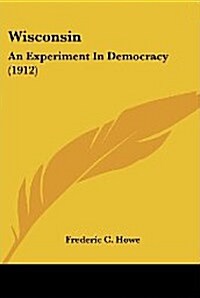 Wisconsin: An Experiment in Democracy (1912) (Paperback)