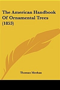 The American Handbook of Ornamental Trees (1853) (Paperback)