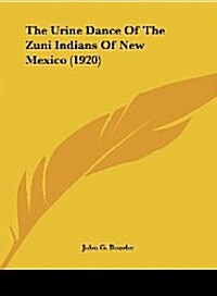 The Urine Dance of the Zuni Indians of New Mexico (1920) (Paperback)
