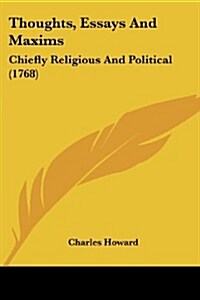 Thoughts, Essays and Maxims: Chiefly Religious and Political (1768) (Paperback)