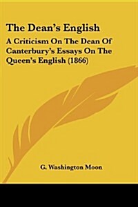 The Deans English: A Criticism on the Dean of Canterburys Essays on the Queens English (1866) (Paperback)