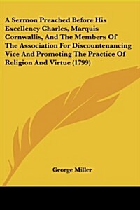 A Sermon Preached Before His Excellency Charles, Marquis Cornwallis, and the Members of the Association for Discountenancing Vice and Promoting the Pr (Paperback)