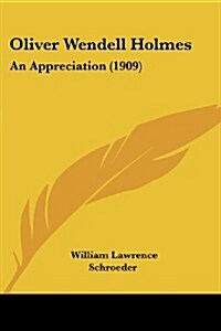 Oliver Wendell Holmes: An Appreciation (1909) (Paperback)