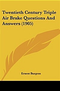 Twentieth Century Triple Air Brake Questions and Answers (1905) (Paperback)