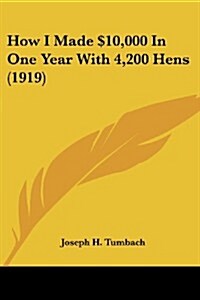 How I Made $10,000 in One Year with 4,200 Hens (1919) (Paperback)