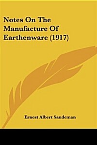 Notes on the Manufacture of Earthenware (1917) (Paperback)