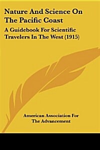 Nature and Science on the Pacific Coast: A Guidebook for Scientific Travelers in the West (1915) (Paperback)