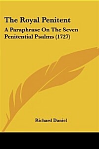 The Royal Penitent: A Paraphrase on the Seven Penitential Psalms (1727) (Paperback)