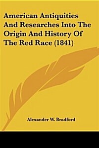 American Antiquities and Researches Into the Origin and History of the Red Race (1841) (Paperback)