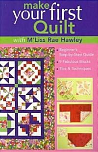 Make Your First Quilt with mLiss Rae Hawley: Beginners Step-By-Step Guide - Fabulous Blocks - Tips & Techniques - Print-On-Demand Edition (Paperback)