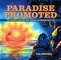 Paradise Promoted: The Booster Campaign That Created Los Angeles, 1870-1930 (Hardcover)