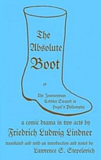 The Absolute Boot, or, The Journeyman Cobbler Steeped in Hegels Philosophy (Paperback)