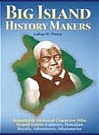 Big Island History Makers: Remarkable Historical Characters Who Shaped Events--Explorers, Hawaiian Royalty, Adventurers, Missionaries (Paperback)