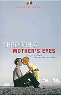 Through a Mothers Eyes: A Spiral Down the Autism Spectrum (Paperback)