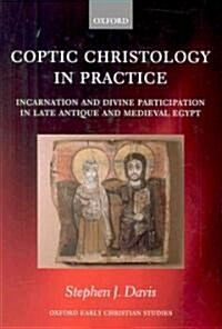 Coptic Christology in Practice : Incarnation and Divine Participation in Late Antique and Medieval Egypt (Hardcover)
