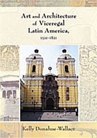 Art and Architecture of Viceregal Latin America, 1521-1821 (Paperback)