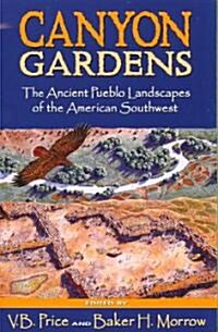 Canyon Gardens: The Ancient Pueblo Landscapes of the American Southwest (Paperback)