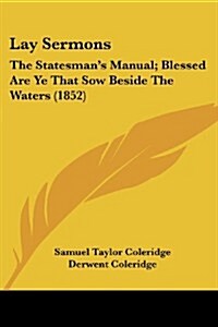 Lay Sermons: The Statesmans Manual; Blessed Are Ye That Sow Beside the Waters (1852) (Paperback)