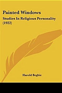 Painted Windows: Studies in Religious Personality (1922) (Paperback)