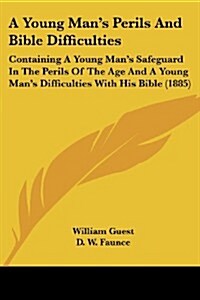 A Young Mans Perils and Bible Difficulties: Containing a Young Mans Safeguard in the Perils of the Age and a Young Mans Difficulties with His Bible (Paperback)