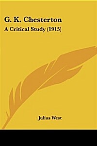 G. K. Chesterton: A Critical Study (1915) (Paperback)
