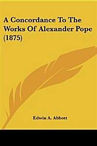 A Concordance to the Works of Alexander Pope (1875) (Paperback)