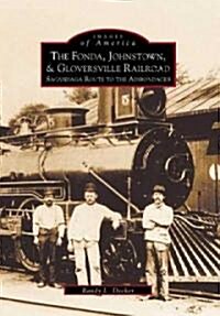 The Fonda, Johnstown & Gloversville Railroad: Sacandaga Route to the Adirondacks (Paperback)