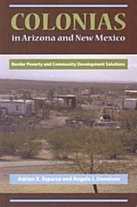 Colonias in Arizona and New Mexico: Border Poverty and Community Development Solutions (Paperback)