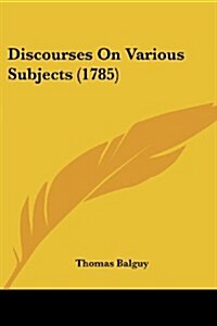 Discourses on Various Subjects (1785) (Paperback)