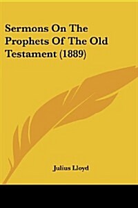 Sermons on the Prophets of the Old Testament (1889) (Paperback)