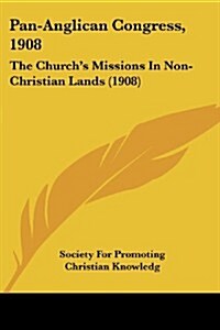 Pan-Anglican Congress, 1908: The Churchs Missions in Non-Christian Lands (1908) (Paperback)