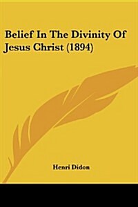 Belief in the Divinity of Jesus Christ (1894) (Paperback)