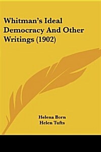 Whitmans Ideal Democracy and Other Writings (1902) (Paperback)