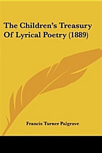 The Childrens Treasury of Lyrical Poetry (1889) (Paperback)