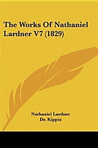 The Works of Nathaniel Lardner V7 (1829) (Paperback)