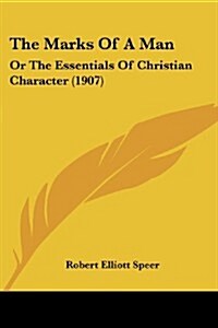 The Marks of a Man: Or the Essentials of Christian Character (1907) (Paperback)