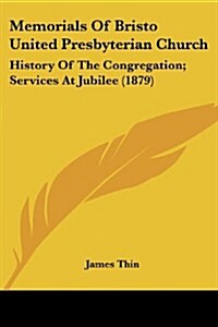 Memorials of Bristo United Presbyterian Church: History of the Congregation; Services at Jubilee (1879) (Paperback)