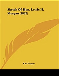 Sketch of Hon. Lewis H. Morgan (1882) (Paperback)