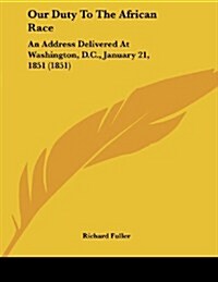 Our Duty to the African Race: An Address Delivered at Washington, D.C., January 21, 1851 (1851) (Paperback)