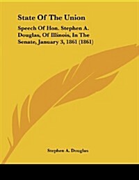 State of the Union: Speech of Hon. Stephen A. Douglas, of Illinois, in the Senate, January 3, 1861 (1861) (Paperback)