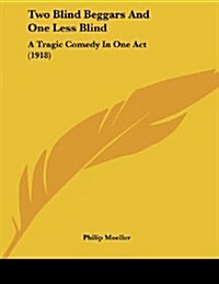 Two Blind Beggars and One Less Blind: A Tragic Comedy in One Act (1918) (Paperback)