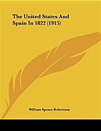 The United States and Spain in 1822 (1915) (Paperback)