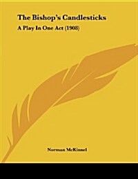 The Bishops Candlesticks: A Play in One Act (1908) (Paperback)