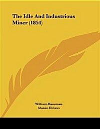 The Idle and Industrious Miner (1854) (Paperback)