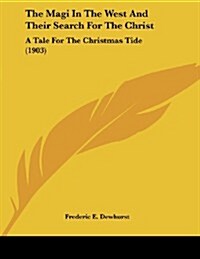 The Magi in the West and Their Search for the Christ: A Tale for the Christmas Tide (1903) (Paperback)